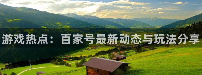 欧博娱乐登录：游戏热点：百家号最新动态与玩法分享