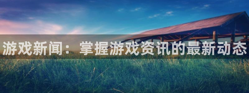 欧博娱乐平台登录入口：游戏新闻：掌握游戏资讯的最新动态