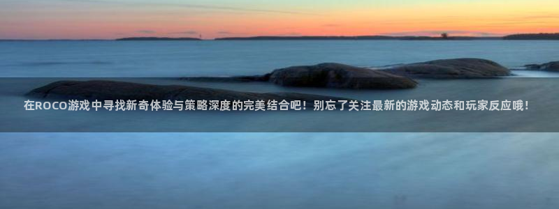 欧博娱乐科技：在ROCO游戏中寻找新奇体验与策略深度的完美结